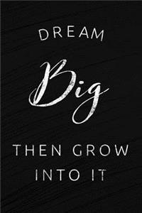 Dream Big Then Grow Into It