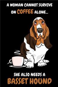 A Woman Cannot Survive on Coffee alone ... She also needs a basset Hound