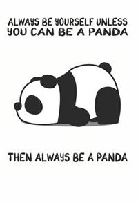 Always Be Yourself Unless You Can Be A Panda Then Always Be A Panda