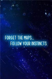 Forget The Maps... Follow Your Instincts