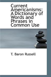 Current Americanisms: A Dictionary of Words and Phrases in Common Use