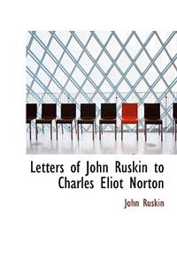 Letters of John Ruskin to Charles Eliot Norton