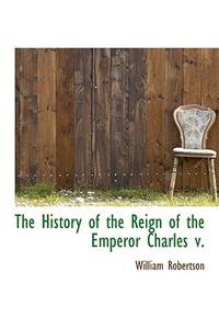 The History of the Reign of the Emperor Charles V.