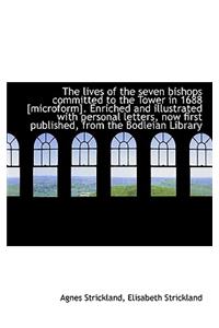 The Lives of the Seven Bishops Committed to the Tower in 1688 [Microform]. Enriched and Illustrated