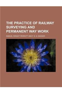 The Practice of Railway Surveying and Permanent Way Work