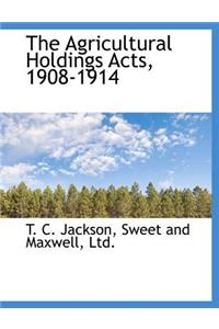 The Agricultural Holdings Acts, 1908-1914