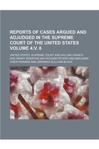 Reports of Cases Argued and Adjudged in the Supreme Court of the United States Volume 4;v. 8