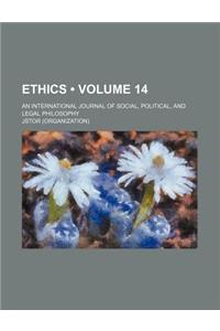 Ethics; An International Journal of Social, Political, and Legal Philosophy Volume 14
