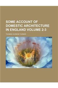 Some Account of Domestic Architecture in England Volume 2-3