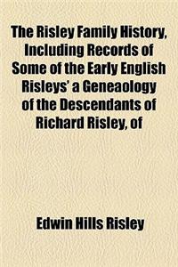 The Risley Family History, Including Records of Some of the Early English Risleys' a Geneaology of the Descendants of Richard Risley, of