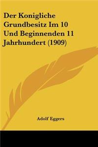 Konigliche Grundbesitz Im 10 Und Beginnenden 11 Jahrhundert (1909)