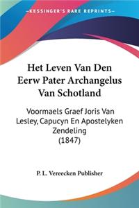 Het Leven Van Den Eerw Pater Archangelus Van Schotland: Voormaels Graef Joris Van Lesley, Capucyn En Apostelyken Zendeling (1847)