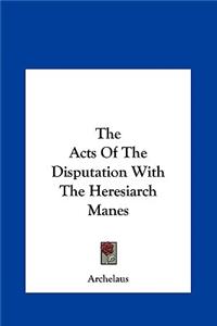 The Acts of the Disputation with the Heresiarch Manes