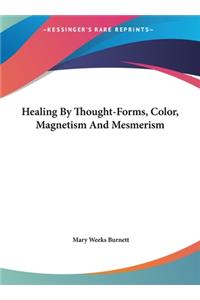Healing by Thought-Forms, Color, Magnetism and Mesmerism