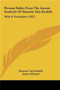 Persian Fables from the Anwari Sooheyly of Hussein Vaiz Kashify