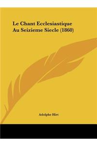 Le Chant Ecclesiastique Au Seizieme Siecle (1860)