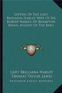 Letters of the Lady Brilliana Harley, Wife of Sir Robert Harley, of Brampton Bryan, Knight of the Bath