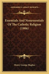 Essentials And Nonessentials Of The Catholic Religion (1906)
