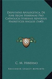Disputatio Apologetica, De Iure Regni Hiberniae Pro Catholicis Hibernis Adversus Haereticos Anglos (1645)