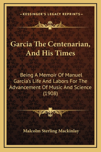 Garcia The Centenarian, And His Times