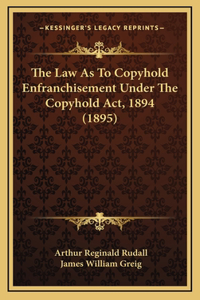 The Law As To Copyhold Enfranchisement Under The Copyhold Act, 1894 (1895)