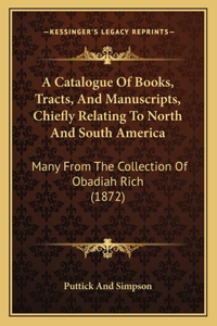 Catalogue Of Books, Tracts, And Manuscripts, Chiefly Relating To North And South America