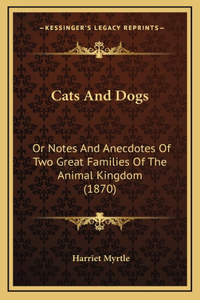 Cats And Dogs: Or Notes And Anecdotes Of Two Great Families Of The Animal Kingdom (1870)