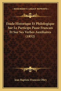 Etude Historique Et Philologique Sur Le Participe Passe Francais Et Sur Ses Verbes Auxiliaires (1852)