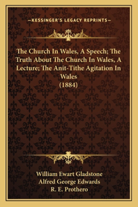 Church In Wales, A Speech; The Truth About The Church In Wales, A Lecture; The Anit-Tithe Agitation In Wales (1884)