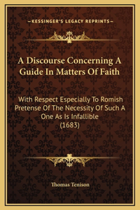 A Discourse Concerning A Guide In Matters Of Faith