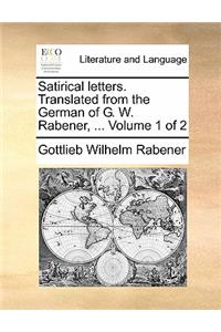 Satirical Letters. Translated from the German of G. W. Rabener, ... Volume 1 of 2