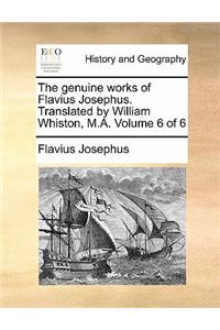 The Genuine Works of Flavius Josephus. Translated by William Whiston, M.A. Volume 6 of 6