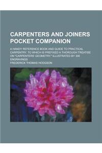 Carpenters and Joiners Pocket Companion; A Handy Reference Book and Guide to Practical Carpentry. to Which Is Prefixed a Thorough Treatise on Carpenters' Geometry. Illustrated by 300 Engravings
