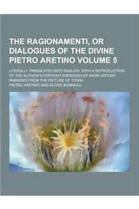 The Ragionamenti, or Dialogues of the Divine Pietro Aretino; Literally Translated Into English. with a Reproduction of the Author's Portrait Engraved