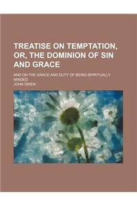 Treatise on Temptation, Or, the Dominion of Sin and Grace; And on the Grace and Duty of Being Spiritually Minded