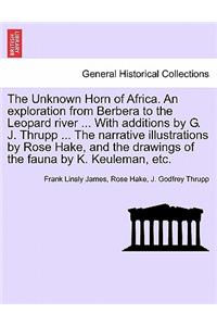 Unknown Horn of Africa. an Exploration from Berbera to the Leopard River ... with Additions by G. J. Thrupp ... the Narrative Illustrations by Rose Hake, and the Drawings of the Fauna by K. Keuleman, Etc.