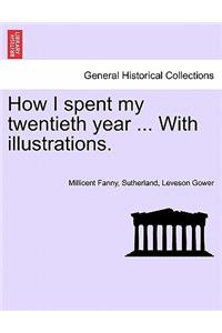 How I Spent My Twentieth Year ... with Illustrations.
