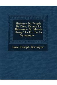 Histoire Du Peuple de Dieu, Depuis La Naissance Du Messie Jusqu' La Fin de La Synagogue...