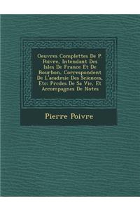 Oeuvres Complettes de P. Poivre, Intendant Des Isles de France Et de Bourbon, Correspondent de L'Acad Mie Des Sciences, Etc