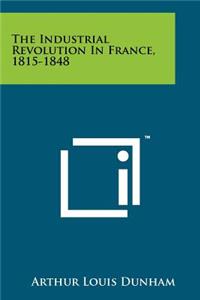The Industrial Revolution In France, 1815-1848