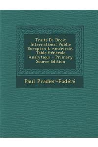 Traite de Droit International Public Europeen & Americain: Table Generale Analytique