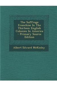 The Suffrage Franchise in the Thirteen English Colonies in America