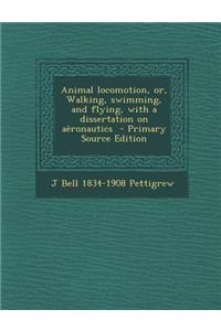 Animal Locomotion, Or, Walking, Swimming, and Flying, with a Dissertation on Aeronautics