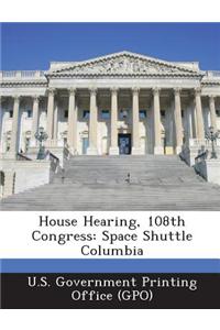 House Hearing, 108th Congress: Space Shuttle Columbia