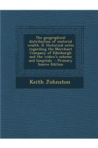 The Geographical Distribution of Material Wealth. II. Historical Notes Regarding the Merchant Company of Edinburgh and the Widow's Scheme and Hospitals