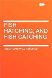 Fish Hatching, and Fish Catching