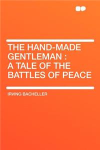 The Hand-Made Gentleman: A Tale of the Battles of Peace