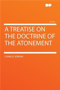 A Treatise on the Doctrine of the Atonement