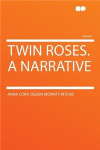 Twin Roses. a Narrative