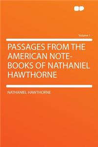 Passages from the American Note-Books of Nathaniel Hawthorne Volume 1